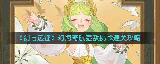 图:《剑与远征》幻海奇航强敌挑战通关攻略